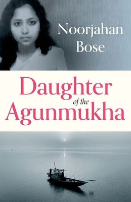 Daughter of the Agunmukha by Bose, Noorjahan