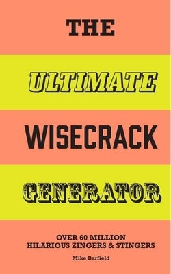 The Ultimate Wisecrack Generator: Over 60 Million Hilarious Zingers & Stingers by Barfield, Mike