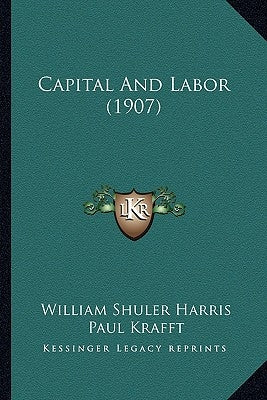 Capital And Labor (1907) by Harris, William Shuler