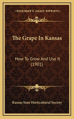 The Grape in Kansas: How to Grow and Use It (1901) by Kansas State Horticultural Society