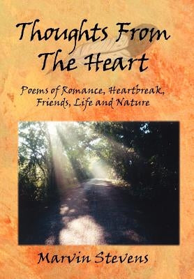 Thoughts From The Heart: Poems of Romance, Heartbreak, Friends, Life and Nature by Stevens, Marvin