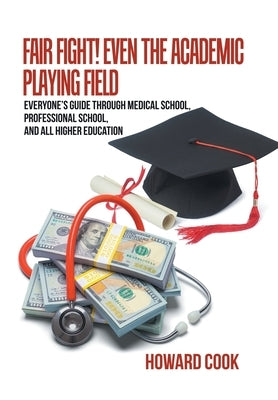Fair Fight! Even the Academic Playing Field: Everyone's Guide Through Medical School, Professional School, and All Higher Education by Cook, Howard