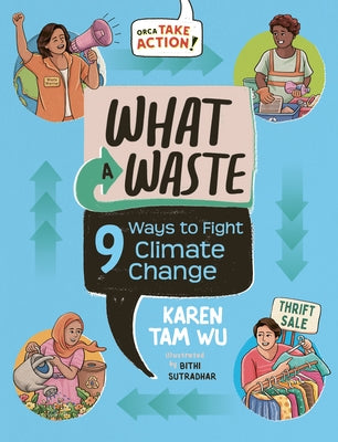 What a Waste: 9 Ways to Fight Climate Change by Tam Wu, Karen