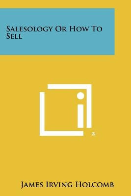 Salesology Or How To Sell by Holcomb, James Irving