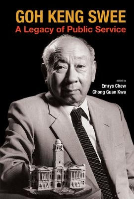 Goh Keng Swee: A Legacy of Public Service by Chew, Emrys Myles Khean Aun