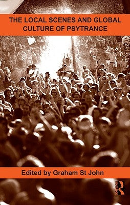 The Local Scenes and Global Culture of Psytrance by St John, Graham
