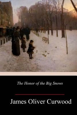 The Honor of the Big Snows by Curwood, James Oliver