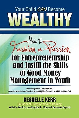 Your Child Can Be Wealthy: How to Fashion a Passion for Entreprenuership & Instill the Skills of Good Money Management in Youth by Kerr, Keshelle