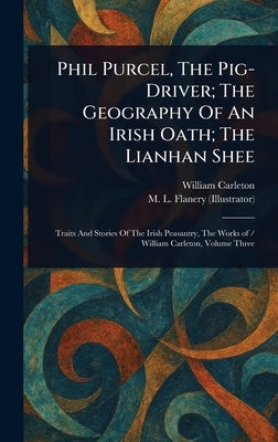 Phil Purcel, The Pig-Driver; The Geography Of An Irish Oath; The Lianhan Shee by Carleton, William