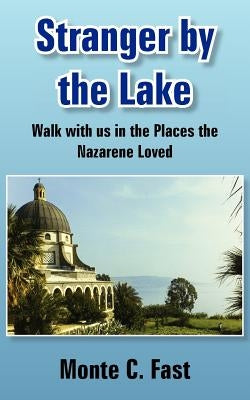 Stranger by the Lake: Walk with us in the Places the Nazarene Loved by Fast, Monte C.