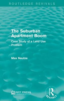 The Suburban Apartment Boom: Case Study of a Land Use Problem by Neutze, Max