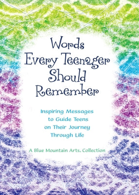 Words Every Teenager Should Remember: Inspiring Messages to Guide Teens on Their Journey Through Life by