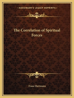 The Correlation of Spiritual Forces by Hartmann, Franz