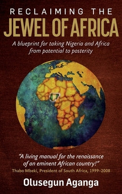 Reclaiming the Jewel of Africa: A Blueprint for Taking Nigeria and Africa from Potential to Posterity by Aganga, Olusegun