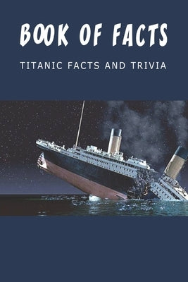 Book Of Facts - Titanic Facts And Trivia: Best Trivia Book by Feighner, Shenita