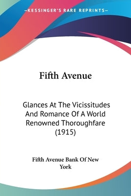 Fifth Avenue: Glances At The Vicissitudes And Romance Of A World Renowned Thoroughfare (1915) by Fifth Avenue Bank of New York