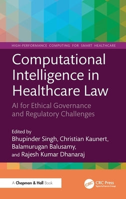 Computational Intelligence in Healthcare Law: AI for Ethical Governance and Regulatory Challenges by Singh, Bhupinder