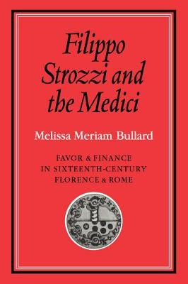 Filippo Strozzi and the Medici by Bullard, Melissa Meriam