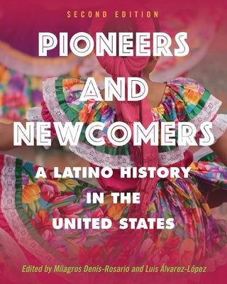 Pioneers and Newcomers: A Latino History in the United States by Denis-Rosario, Milagros