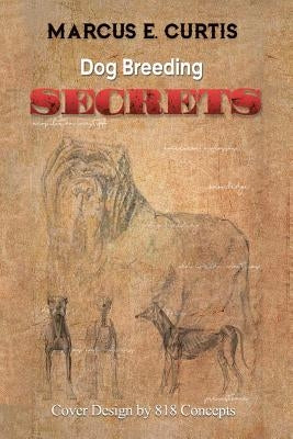 Dog Breeding Secrets by Curtis, Marcus E.