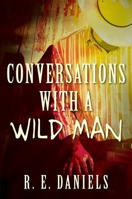 Conversations with a Wild Man by Daniels, R. E.