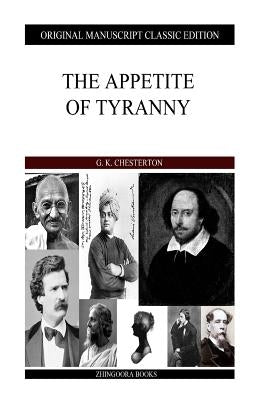 The Appetite Of Tyranny by Chesterton, G. K.