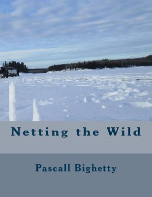 Netting the Wild by Bighetty, Pascall E., Jr.