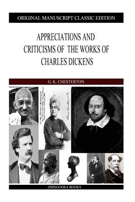 Appreciations And Criticisms Of The Works Of Charles Dickens by Chesterton, G. K.