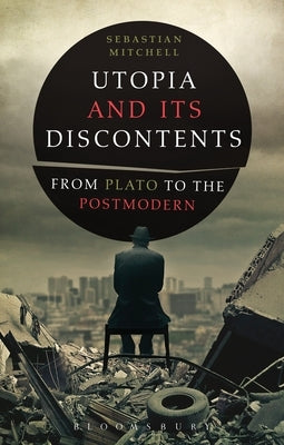 Utopia and Its Discontents: Plato to Atwood by Mitchell, Sebastian