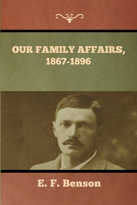 Our Family Affairs, 1867-1896 by Benson, E. F.