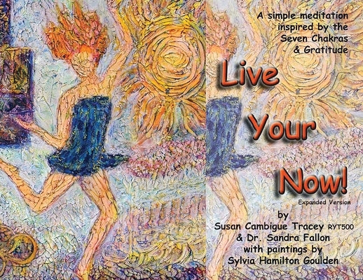 Live Your Now!: A Simple Meditation Inspired By the Seven Chakras and Gratitude by Cambigue Tracey, Susan