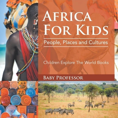 Africa For Kids: People, Places and Cultures - Children Explore The World Books by Baby Professor