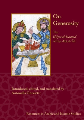On Generosity: The Ḥilyat Al-Kuramā' of Ibn Abī Al-'Īd by Ghersetti, Antonella