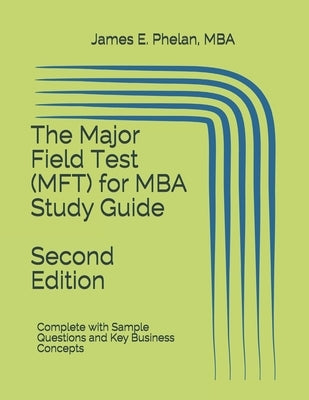 The Major Field Test (MFT) for MBA Study Guide: Complete with Sample Questions and Key Business Concepts by Phelan Mba, James E.