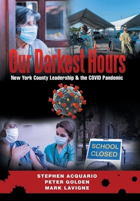 Our Darkest Hours: New York County Leadership?& the Covid Pandemic by Acquario, Stephen