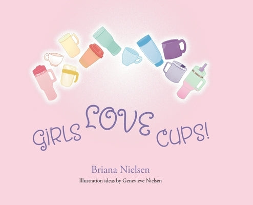 Girls LOVE Cups! by Nielsen, Briana