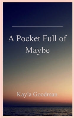 A Pocket Full of Maybe by Goodman, Kayla