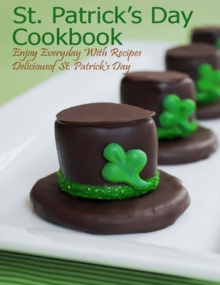 St. Patrick's Day Cookbook: Enjoy Everyday With Recipes Deliciousof St. Patrick's Day by Sutton, Andy