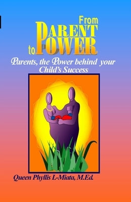 From Parent to Power: Parents, the Power Behind Your Child's Success by L-Miata, Queen Phyllis