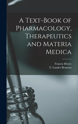 A Text-book of Pharmacology, Therapeutics and Materia Medica by Brunton, T. Lauder (Thomas Lauder) 1.