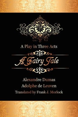 A Fairy Tale: A Play in Three Acts by Dumas, Alexandre