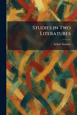 Studies in Two Literatures by Symons, Arthur