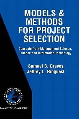 Models & Methods for Project Selection: Concepts from Management Science, Finance and Information Technology by Graves, Samuel B.
