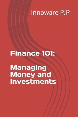 Finance 101: Managing Money and Investments by Pjp, Innoware