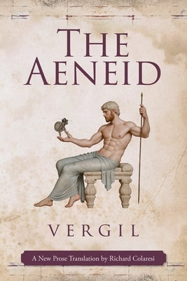The Aeneid: A New Prose Translation by Richard Colaresi by Vergil