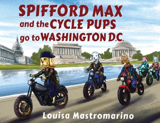 Spifford Max and the Cycle Pups Go to Washington, D.C. by Mastromarino, Louisa