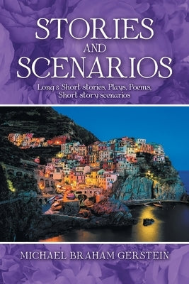 Stories and Scenarios: Long & Short Stories, Plays, Poems, Short Story Scenarios by Gerstein, Michael Braham