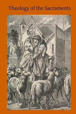 Theology of the Sacraments: A Study in Positive Theology by Hermenegild Tosf, Brother