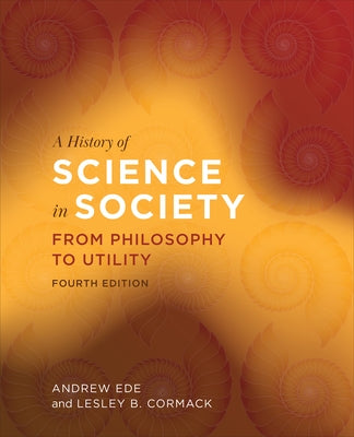 A History of Science in Society: From Philosophy to Utility, Fourth Edition by Ede, Andrew