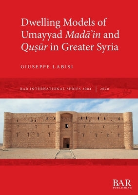 Dwelling Models of Umayyad Madāʾin and Quṣūr in Greater Syria by Labisi, Giuseppe